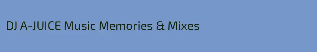 DJ A-JUICE Music Memories & Mixes